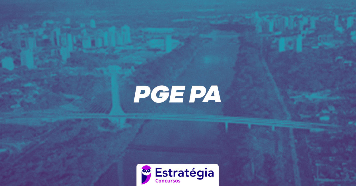 Concurso PGE PA: Edital de Seleção Vigente até 2026 - Procuradoria Geral do Estado do Pará